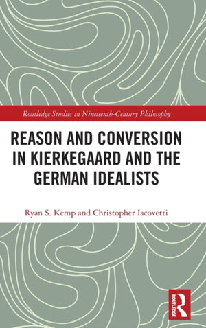 Reason and Conversion in Kierkegaard and the German Idealists