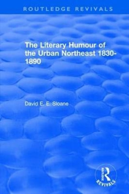 Book cover of: Routledge Revivals: The Literary Humour of the Urban Northeast 1830-1890 (1983). By: David E. E. Sloane