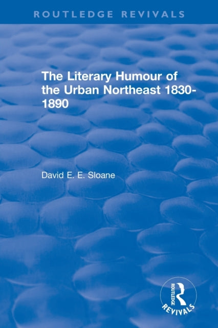 Book cover of: Routledge Revivals: The Literary Humour of the Urban Northeast 1830-1890 (1983). By: David E. E. Sloane