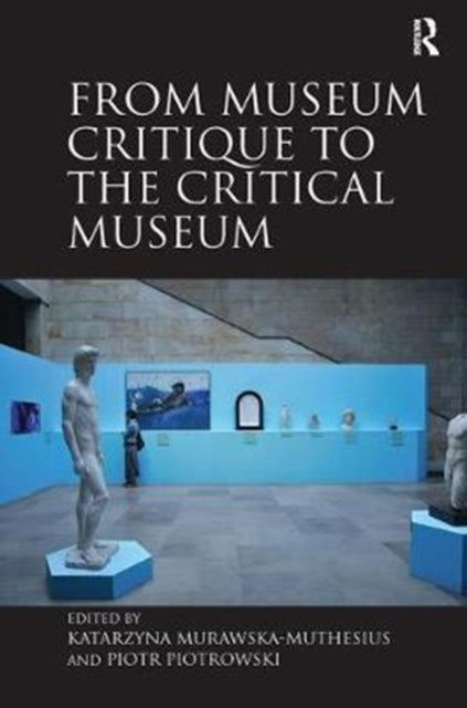 Book cover of: From Museum Critique to the Critical Museum. By: Katarzyna Murawska-Muthesius