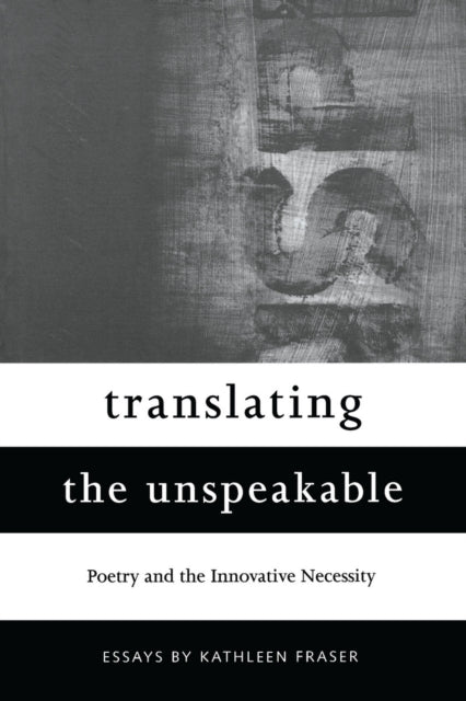 Book cover of: Translating the Unspeakable. By: Kathleen Fraser