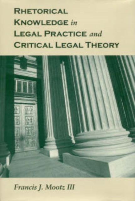 Book cover of: Rhetorical Knowledge in Legal Practice and Critical Legal Theory. By: Francis J. Mootz III, Francis J. Mootz