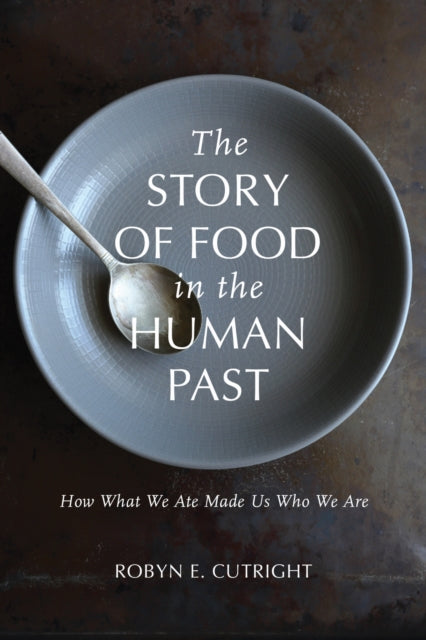 Book cover of: Story of Food in the Human Past. By: Robyn E. Cutright