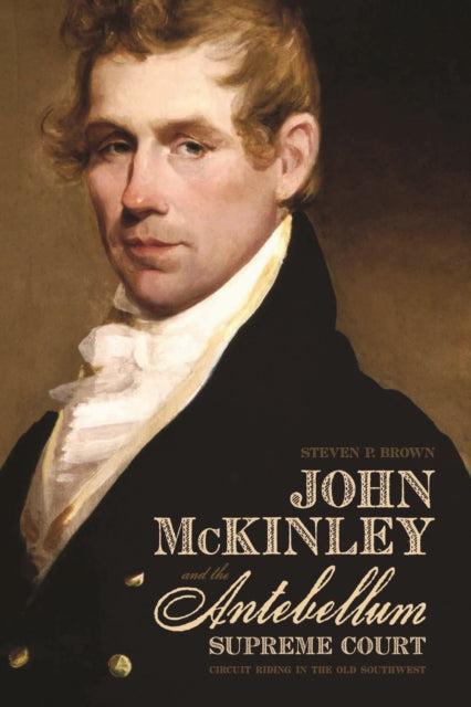 Book cover of: John McKinley and the Antebellum Supreme Court. By: Steven P. Brown