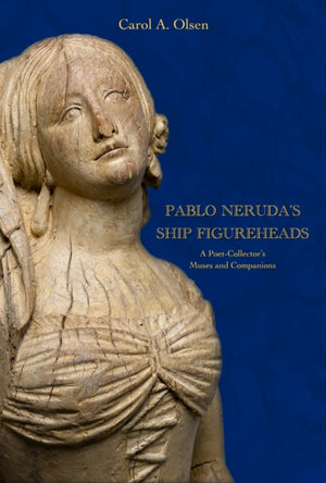 Pablo Neruda's Ship Figureheads