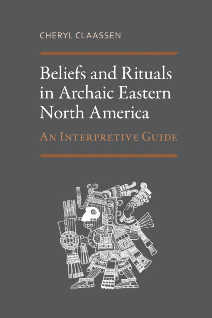 Book cover of: Beliefs and Rituals in Archaic Eastern North America. By: Cheryl Claassen