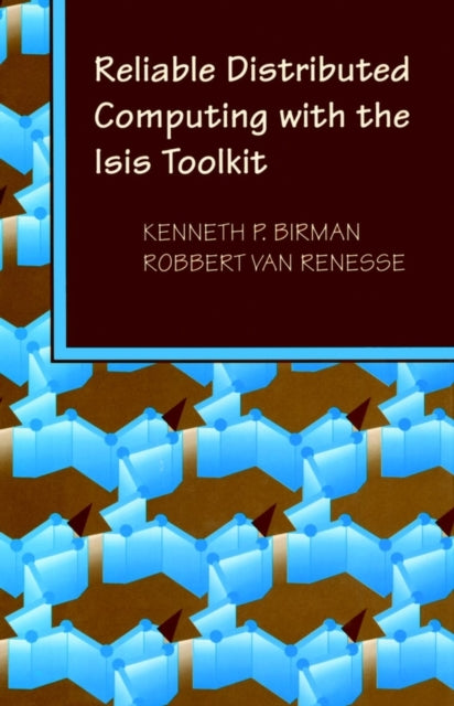 Book cover of: Reliable Distributed Computing with the Isis Toolkit