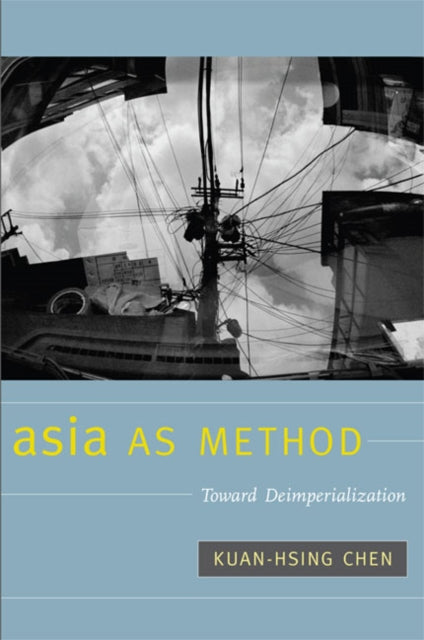 Book cover of: Asia As Method. By: Kuan-Hsing Chen