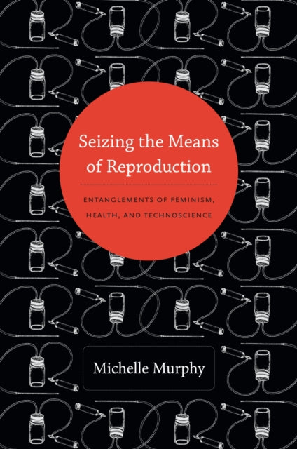 Book cover of: Seizing the Means of Reproduction. By: Michelle Murphy