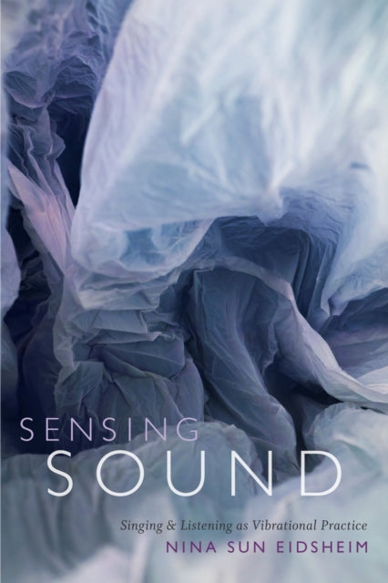 Book cover of: Sensing Sound. By: Nina Sun Eidsheim