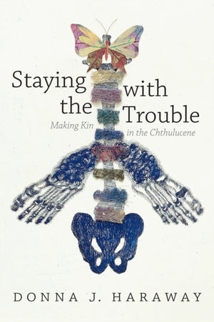 Staying with the Trouble, Making Kin in the Chthulucene