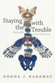 Staying with the Trouble, Making Kin in the Chthulucene 9780822362241 Donna  J. Haraway
