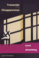 Book cover of: Transcript of the Disappearance, Exact and Diminishing. By: Lynn Emanuel