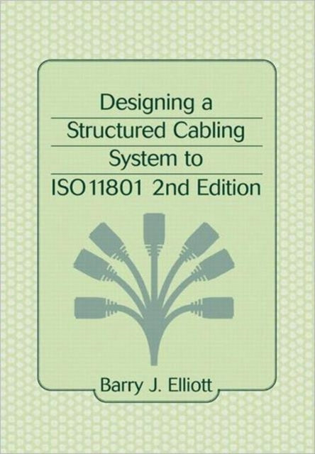 Book cover of: Designing a Structured Cabling System to ISO 11801. By: Barry J. Elliot