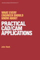 Book cover of: What Every Engineer Should Know about Practical Cad/cam Applications