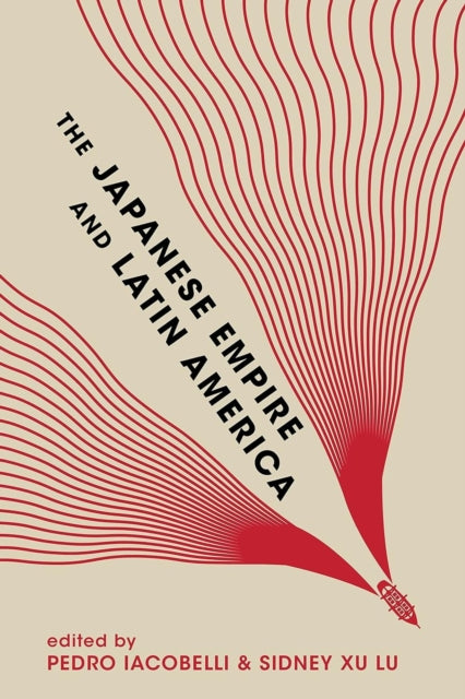 Book cover of: Japanese Empire and Latin America. By: Pedro Iacobelli