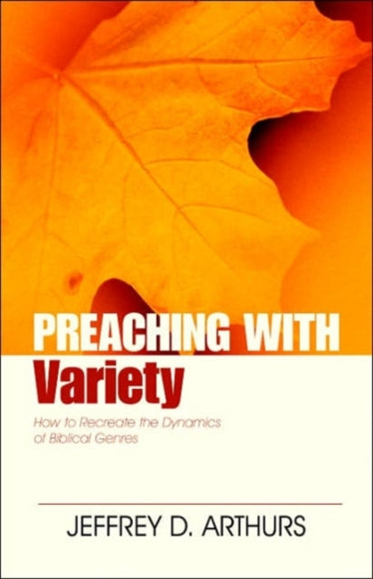 Book cover of: Preaching with Variety – How to Re–create the Dynamics of Biblical Genres. By: Jeffery Arthurs, Jeffrey D. Arthurs