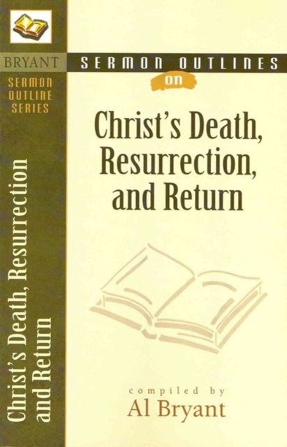 Book cover of: Sermon Outlines on Christ`s Death, Resurrection, and Return. By: Al Bryant
