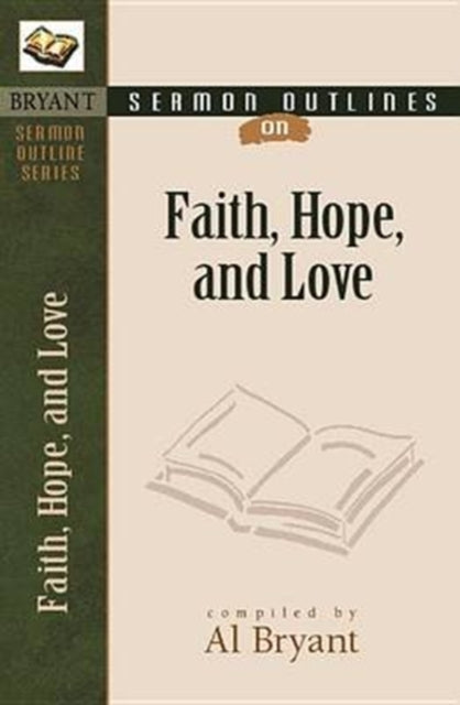 Book cover of: Sermon Outlines on Faith, Hope, and Love. By: Al Bryant
