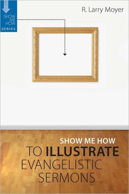Book cover of: Show Me How to Illustrate Evangelistic Sermons. By: R. Larry Moyer