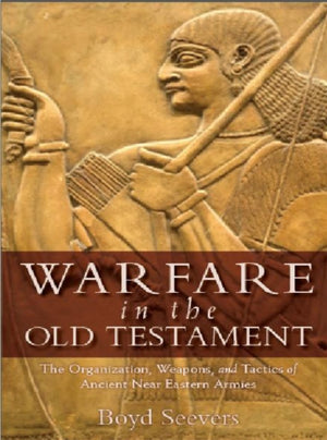 Warfare in the Old Testament – The Organization, Weapons, and Tactics of Ancient Near Eastern Armies
