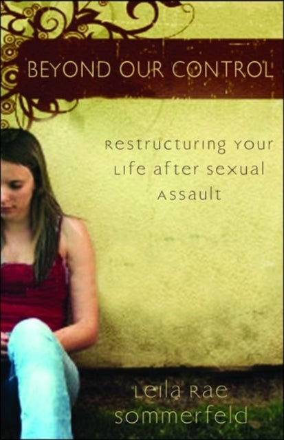 Book cover of: Beyond Our Control – Restructuring Your Life After Sexual Assault. By: Leila Rae Sommerfeld