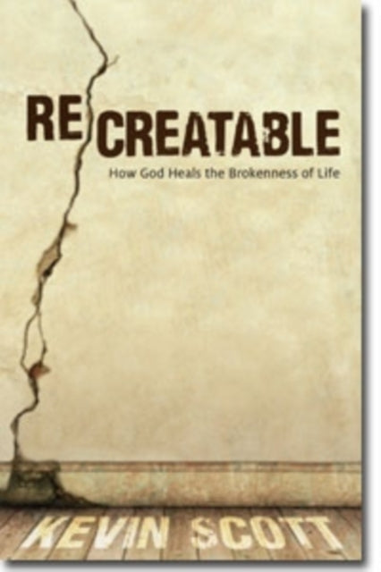 Book cover of: ReCreatable – How God Heals the Brokenness of Life. By: Kevin Scott