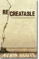 Book cover of: ReCreatable – How God Heals the Brokenness of Life. By: Kevin Scott