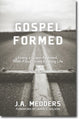 Book cover of: Gospel Formed – Living a Grace–Addicted, Truth–Filled, Jesus–Exalting Life. By: J. A. Medders
