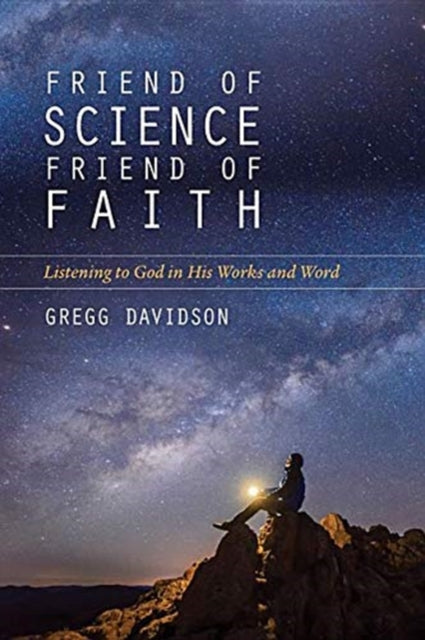Book cover of: Friend of Science, Friend of Faith – Listening to God in His Works and Word. By: Gregg Davidson