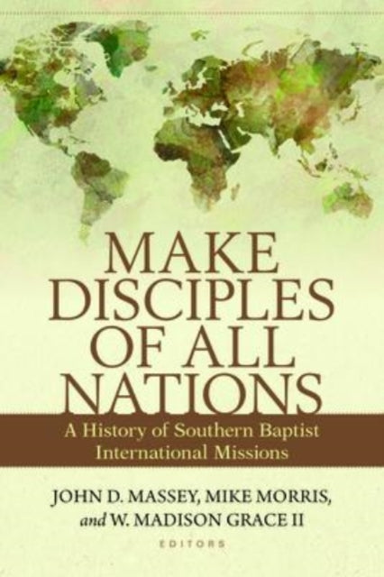 Book cover of: Make Disciples of All Nations – A History of Southern Baptist International Missions. By: John Massey