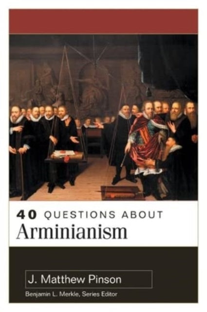 Book cover of: 40 Questions About Arminianism. By: J. Matthew Pinson