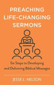 Book cover of: Preaching Life–Changing Sermons – Six Steps to Developing and Delivering Biblical Messages. By: Jesse Nelson