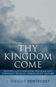 Book cover of: Thy Kingdom Come. By: J. Dwight Pentecost