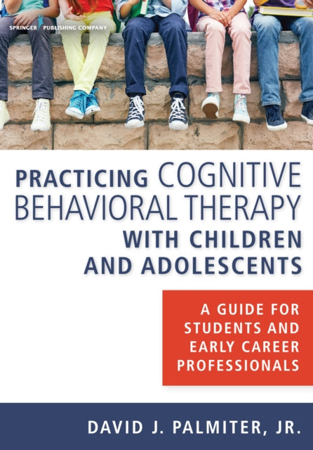 Book cover of: Practicing Cognitive Behavioral Therapy with Children and Adolescents. By: Palmiter, David J. Jr