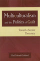 Book cover of: Multiculturalism and the Politics of Guilt. By: Paul Edward Gottfried