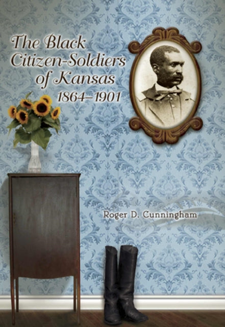 Book cover of: Black Citizen-Soldiers of Kansas, 1864-1901 Volume 1. By: Roger D. Cunningham