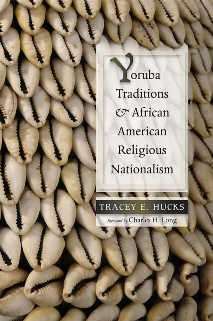 Book cover of: Yoruba Traditions and African American Religious Nationalism. By: Tracey E. Hucks