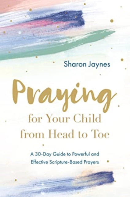 Book cover of: Praying for Your Child from Head to Toe. By: Sharon Jaynes