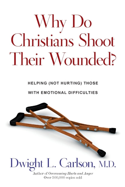 Book cover of: Why Do Christians Shoot Their Wounded? – Helping (Not Hurting) Those with Emotional Difficulties