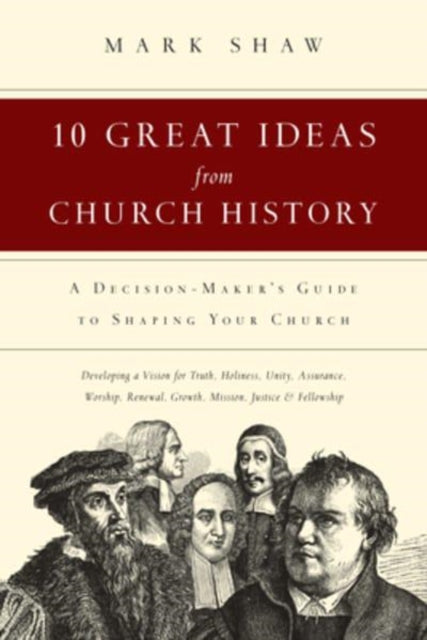 Book cover of: 10 Great Ideas from Church History – A Decision–Maker`s Guide to Shaping Your Church