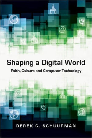 Shaping a Digital World – Faith, Culture and Computer Technology