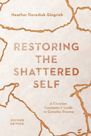 Restoring the Shattered Self – A Christian Counselor`s Guide to Complex Trauma