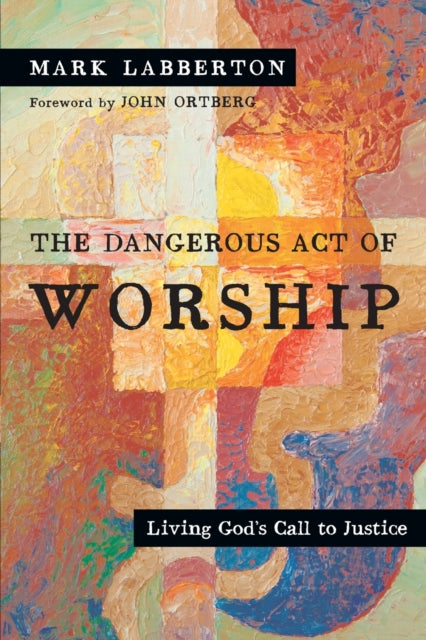 Book cover of: Dangerous Act of Worship – Living God`s Call to Justice. By: Mark Labberton