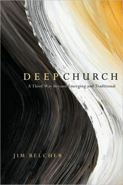 Book cover of: Deep Church – A Third Way Beyond Emerging and Traditional. By: Jim Belcher