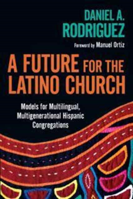 Book cover of: Future for the Latino Church – Models for Multilingual, Multigenerational Hispanic Congregations. By: Daniel A. Rodriguez