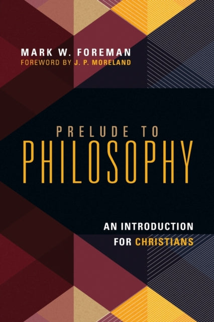 Book cover of: Prelude to Philosophy – An Introduction for Christians. By: Mark W. Foreman