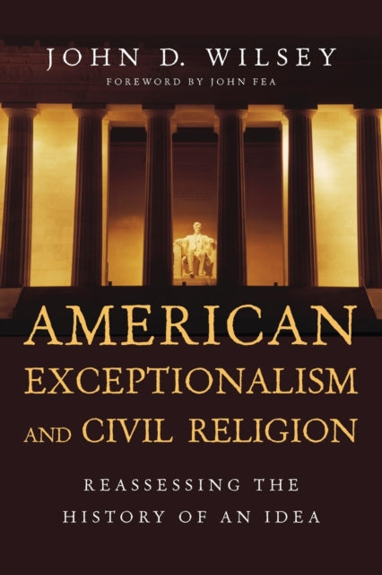 Book cover of: American Exceptionalism and Civil Religion – Reassessing the History of an Idea. By: John D. Wilsey