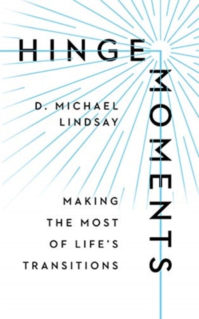 Book cover of: Hinge Moments – Making the Most of Life`s Transitions. By: D. Michael Lindsay