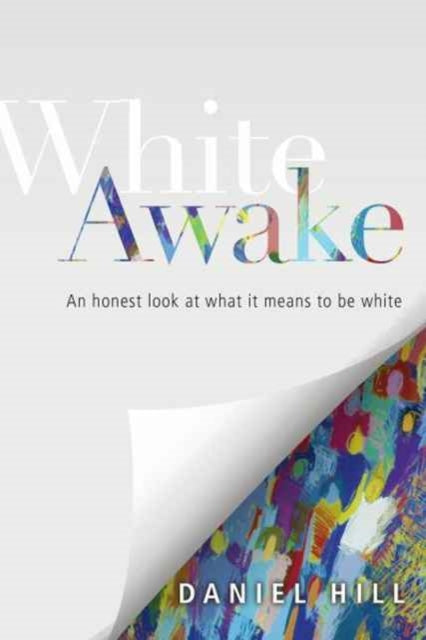 Book cover of: White Awake – An Honest Look at What It Means to Be White. By: Daniel Hill